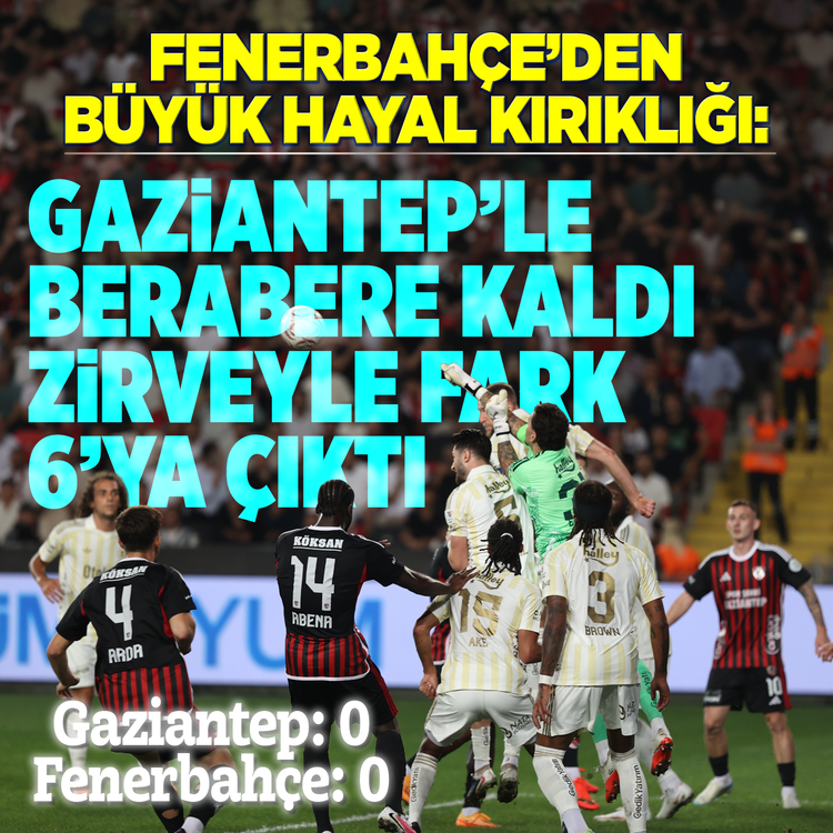 Fenerbahçe'den büyük hayal kırıklığı: Gaziantep'le berabere kaldı zirveyle fark 6'ya çıktı
