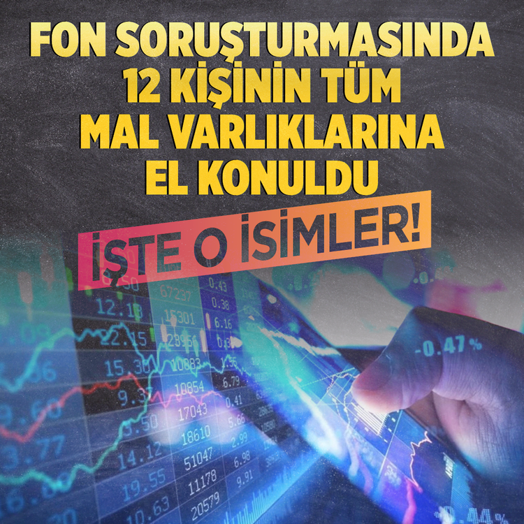İşte o isimler! Fon soruşturmasında 12 kişinin tüm mal varlıklarına el konuldu