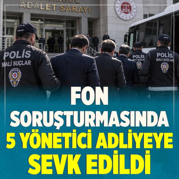 Fon soruşturmasında 5 yönetici adliyeye sevk edildi