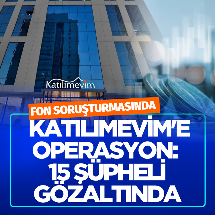Fon soruşturmasında Katılımevim'e operasyon: 15 şüpheli gözaltında