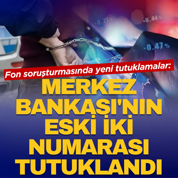 Fon soruşturmasında yeni tutuklamalar: Merkez Bankası'nın eski iki numarası tutuklandı