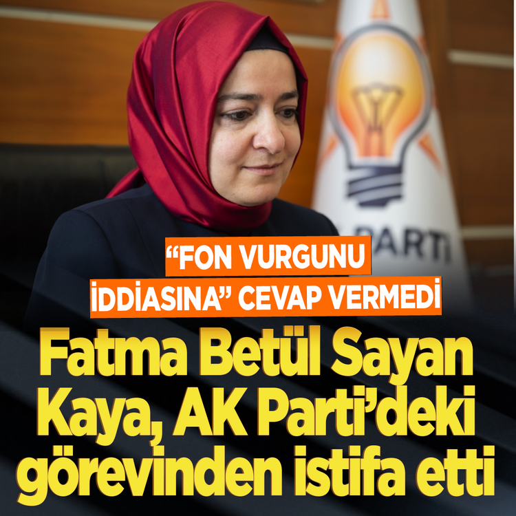 “Fon vurgunu iddiasına” cevap vermedi: Fatma Betül Sayan Kaya AK Parti’deki görevinden istifa etti