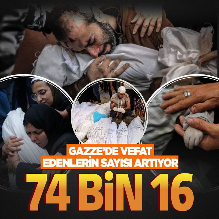 Gazze'de vefat edenlerin sayısı 74 bin 16'ya yükseldi
