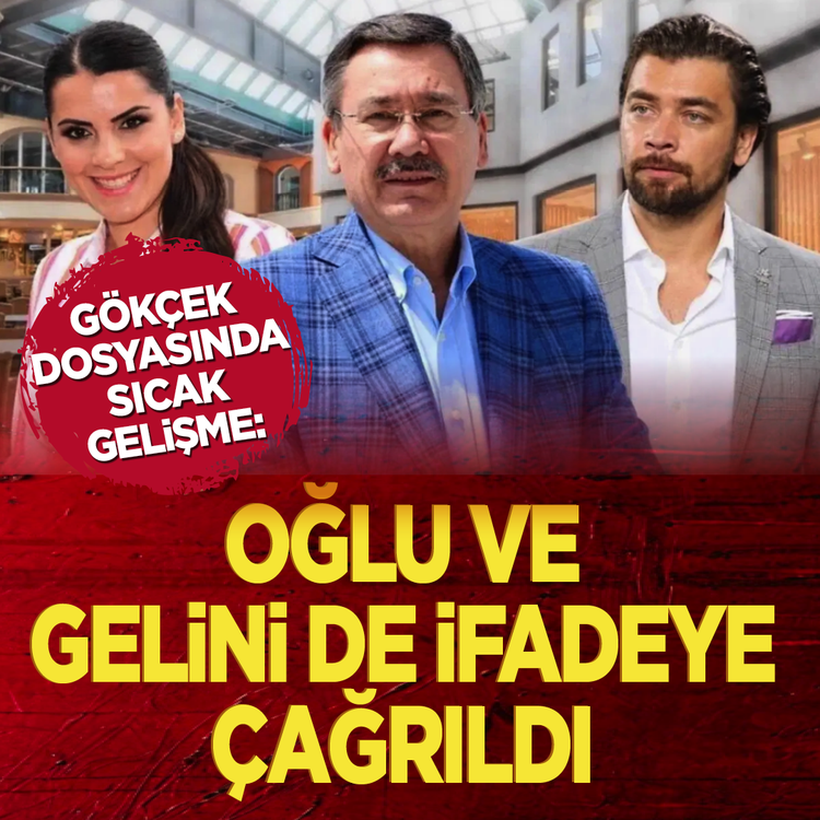 Gökçek dosyasında sıcak gelişme: Oğlu ve gelini de ifadeye çağrıldı