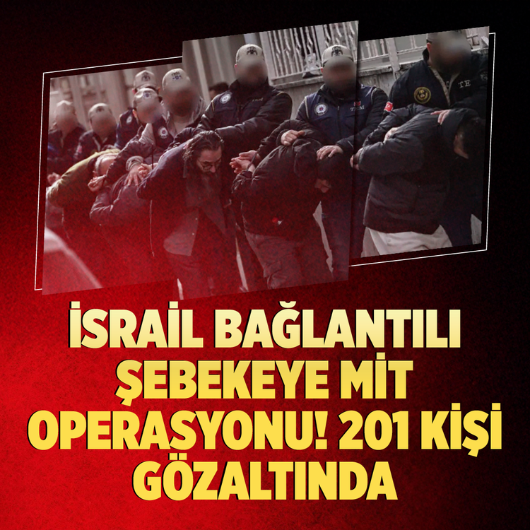 İsrail bağlantılı şebekeye MİT operasyonu! 201 kişi gözaltında