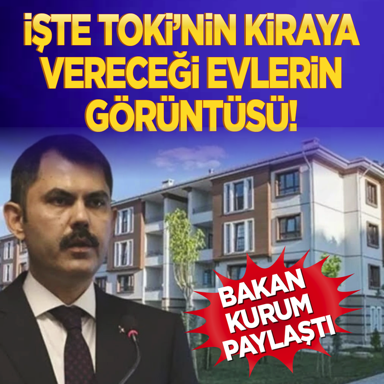 İşte TOKİ’nin kiraya vereceği evlerin görüntüsü! Bakan Kurum paylaştı