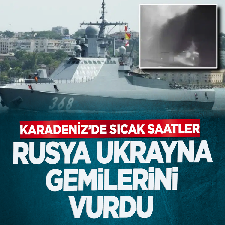 Karadeniz'de sıcak saatler: Rusya Ukrayna gemilerini vurdu
