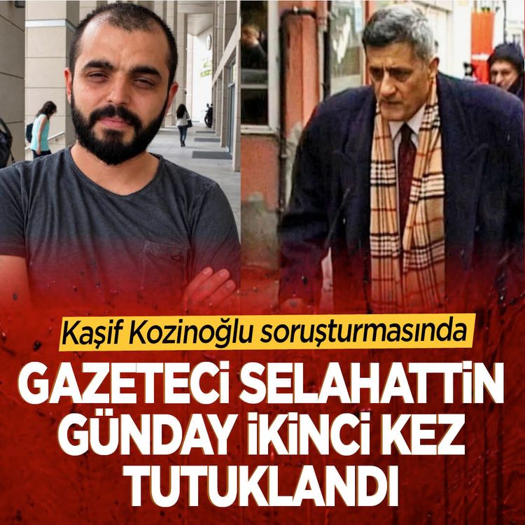 Kaşif Kozinoğlu soruşturmasında gazeteci Selahattin Günday ikinci kez tutuklandı