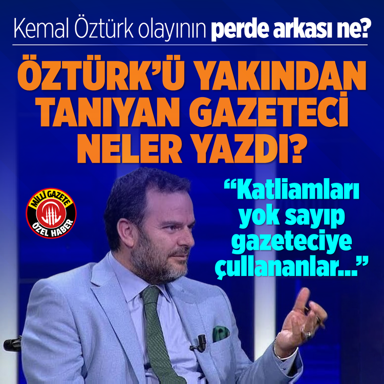 Kemal Öztürk olayının perde arkası Ne? “Katliamları yok sayıp gazeteciye çullananlar…”