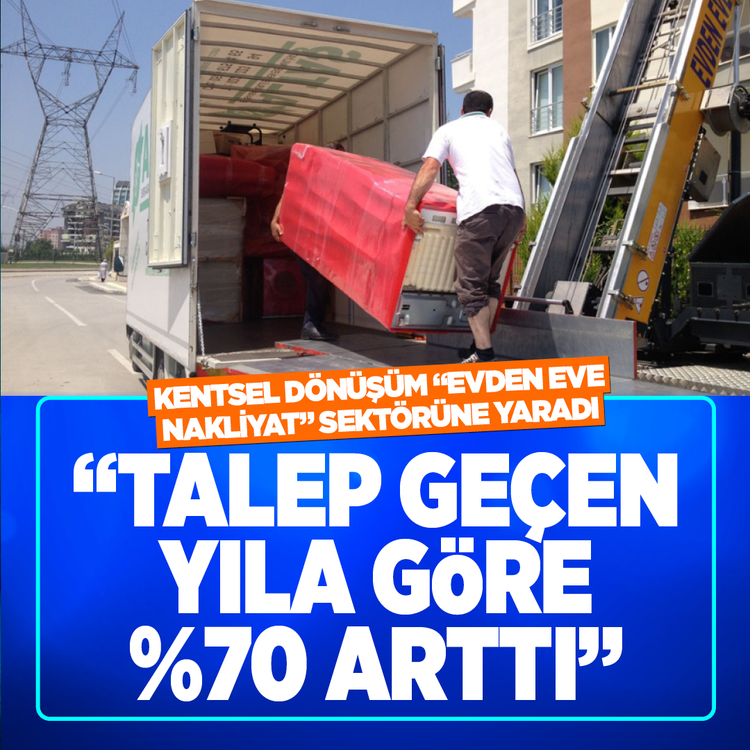 Kentsel dönüşüm ''Evden eve nakliyat'' sektörüne yaradı: “Talep geçen yıla göre %70 arttı”