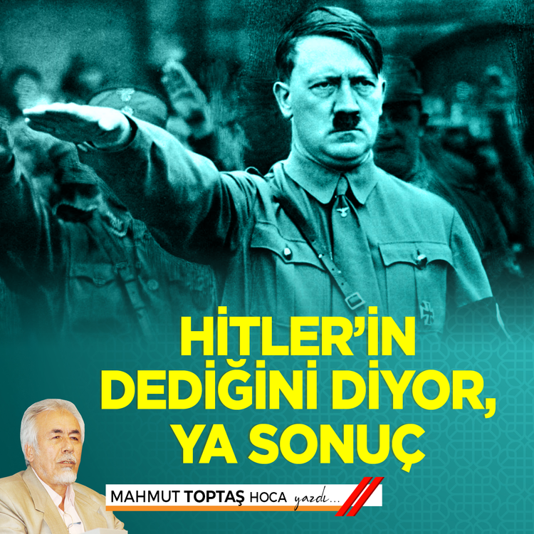 Hitler'in dediğini diyor, ya sonuç