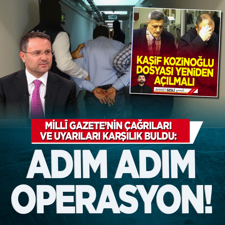 Millî Gazete’nin Kaşif Kozinoğlu çağrıları ve uyarıları karşılık buldu: Adım adım operasyon