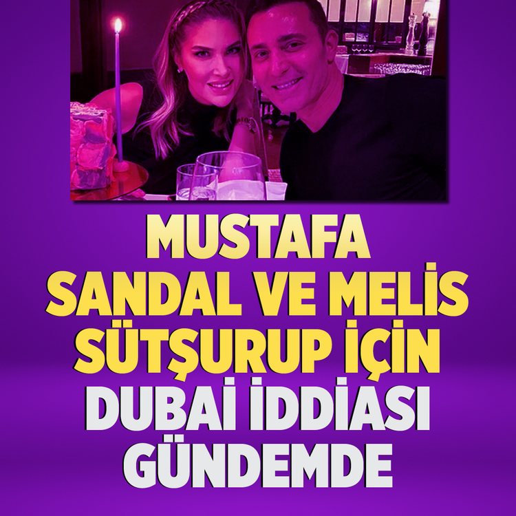 Mustafa Sandal ve Melis Sütşurup için Dubai iddiası gündemde