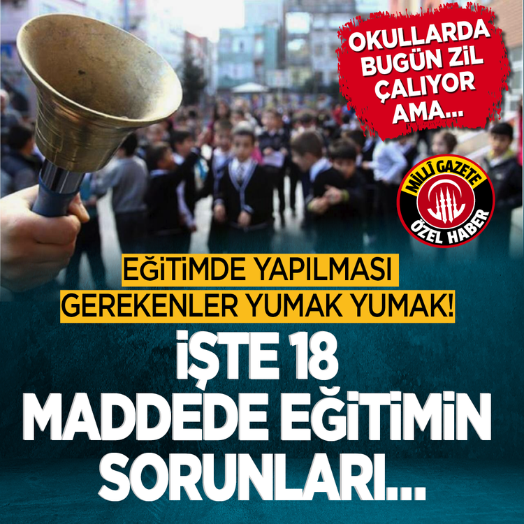 Okullarda bugün zil çalıyor ama... Eğitimde yapılması gerekenler yumak yumak! İşte 18 maddede eğitimin sorunları...