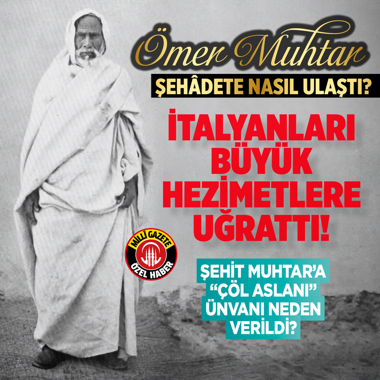 Ömer Muhtar nasıl şehâdete ulaştı! Şehit Muhtar’a “Çöl Aslanı” ünvanı neden verildi?
