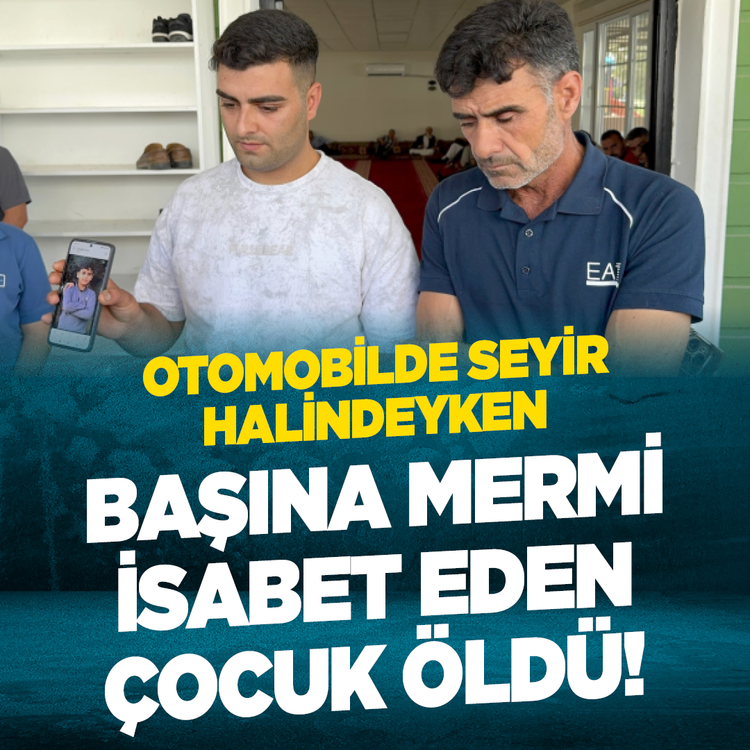 Otomobilde seyir halindeyken başına mermi isabet eden çocuk öldü!