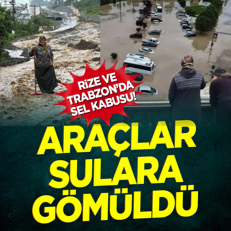 Rize ve Trabzon'da sel kabusu! Araçlar sulara gömüldü