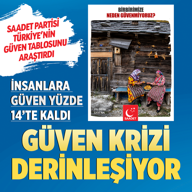 Saadet Partisi Türkiye'nin güven tablosunu araştırdı: İnsanlara güven yüzde 14’te kaldı!