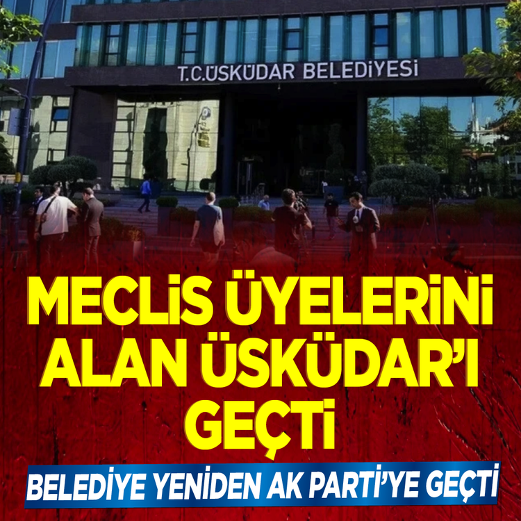 Meclis üyelerini alan Üsküdar'ı geçti: Belediye yeniden AK Parti'ye geçti