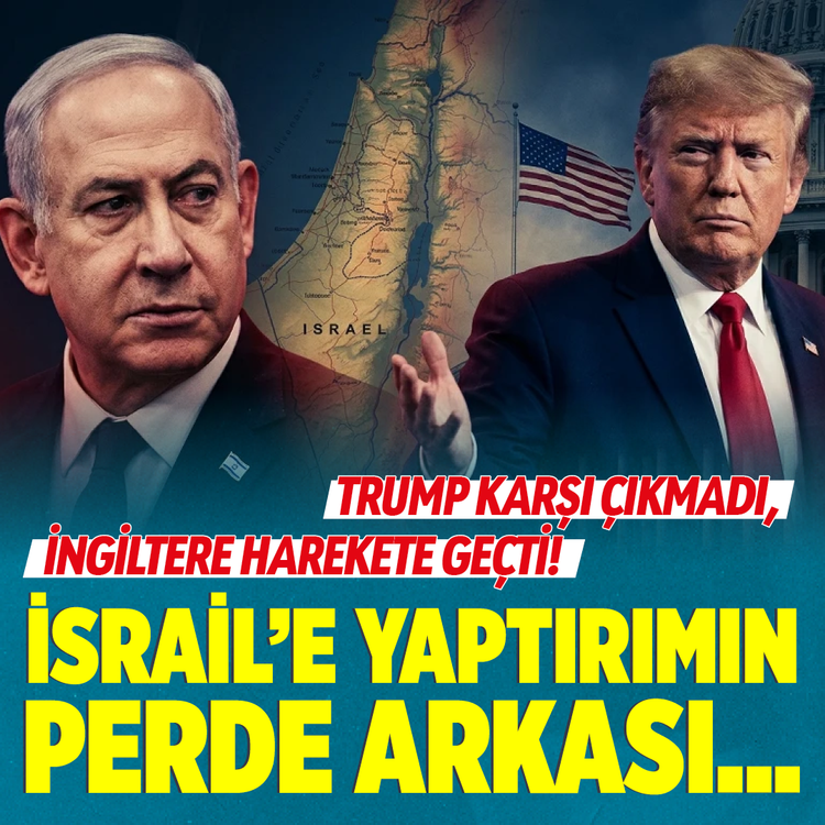 Trump karşı çıkmadı, İngiltere harekete geçti! İsrail'e yaptırımın perde arkası...