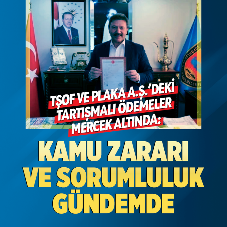 TŞOF ve Plaka A.Ş.’deki tartışmalı ödemeler mercek altında: Kamu zararı ve sorumluluk gündemde