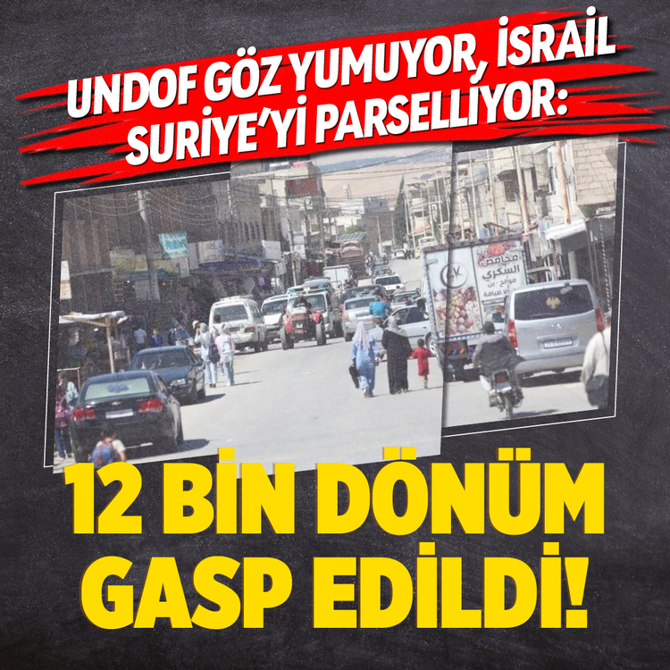 UNDOF göz yumuyor, İsrail Suriye'yi parselliyor: 12 bin dönüm gasp edildi!