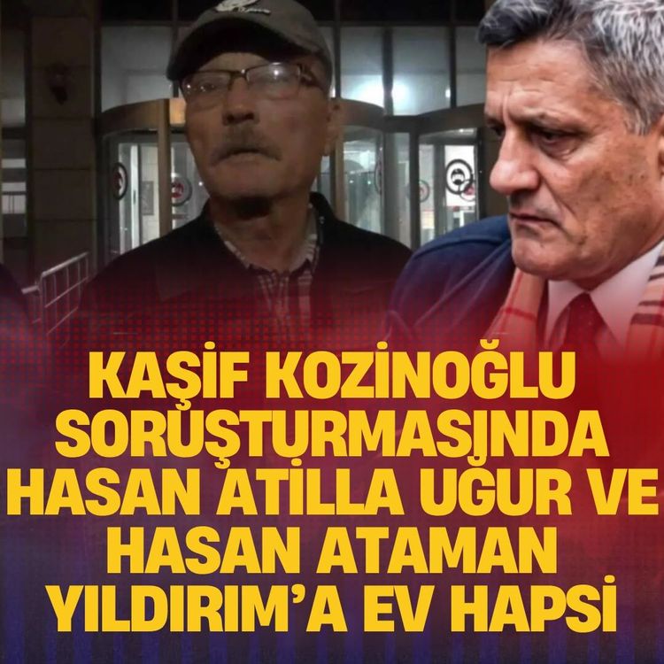 Kaşif Kozinoğlu soruşturmasında Hasan Atilla Uğur ve Hasan Ataman Yıldırım’a ev hapsi