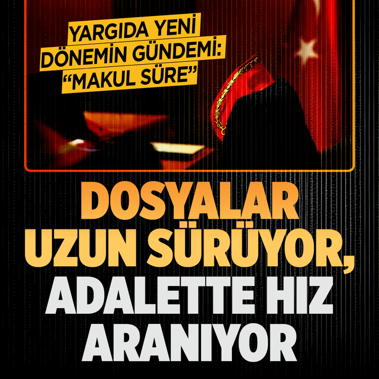 Yargıda yeni dönemin gündemi: “Makul Süre”