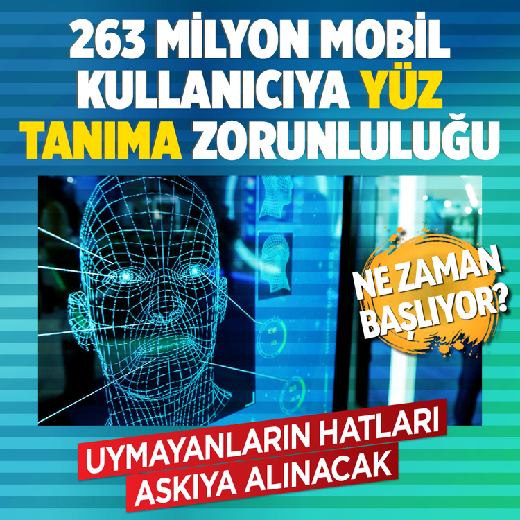 263 Milyon mobil kullanıcıya yüz tanıma zorunluluğu ne zaman başlıyor? Uymayanların hatları askıya alınacak