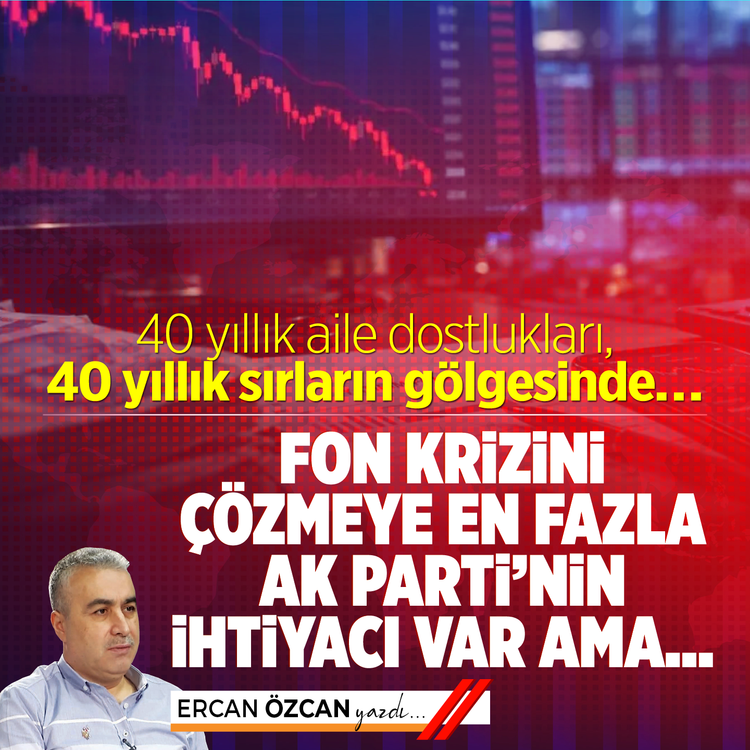 40 yıllık aile dostlukları, 40 yıllık sırların gölgesinde…  Fon krizini çözmeye en fazla  AK Parti’nin ihtiyacı var ama…