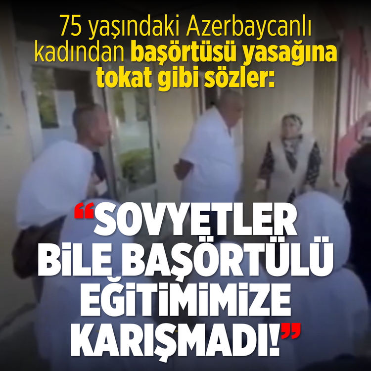 75 yaşındaki Azerbaycanlı kadından başörtüsü yasağına tokat gibi sözler: Sovyetler bile başörtülü eğitime karışmadı!