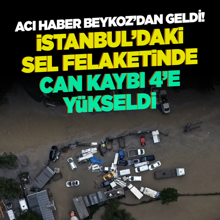 Acı haber Beykoz'dan geldi! İstanbul’daki sel felaketinde can kaybı 4’e yükseldi