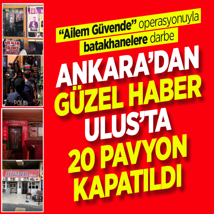 Ankara Ulus'ta 20 pavyon kapatıldı! Ailem Güvende operasyonuyla batakhanelere darbe