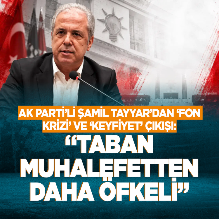 AK Parti'li Şamil Tayyar'dan 'fon krizi' ve 'keyfiyet' çıkışı: "Taban muhalefetten daha öfkeli"