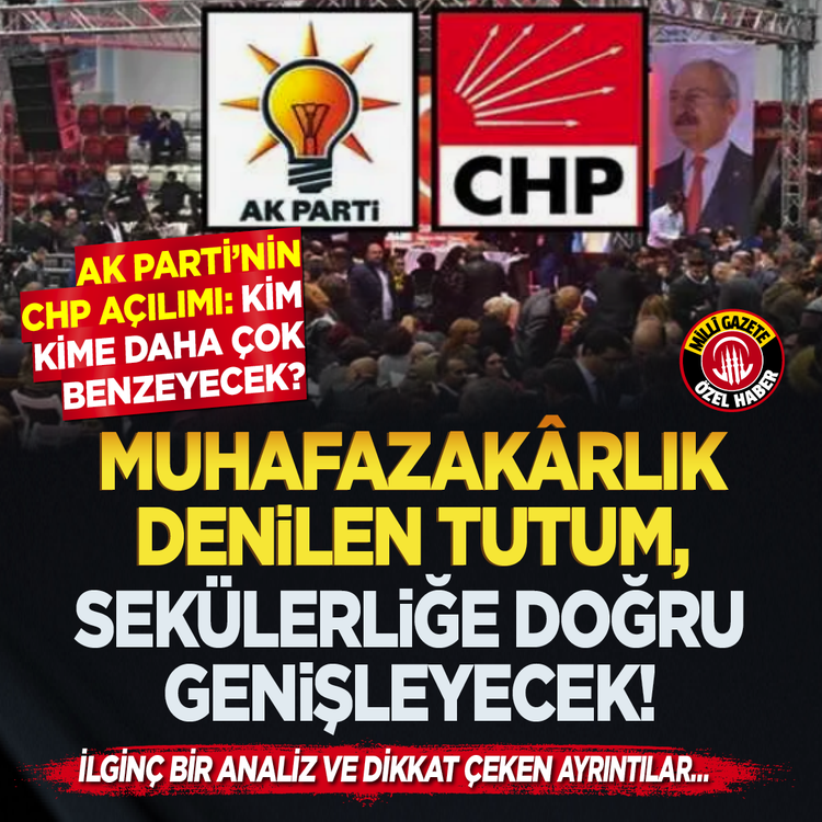 AK Parti'nin CHP açılımı: Kim kime daha çok benzeyecek? Muhafazakârlık denilen tutum, sekülerliğe doğru genişleyecek! İlginç bir analiz ve dikkat çeken ayrıntılar...