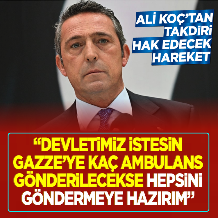 Ali Koç’tan takdiri hak edecek hareket: “Devletimiz istesin Gazze’ye kaç ambulans  gönderilecekse hepsini göndermeye hazırım”