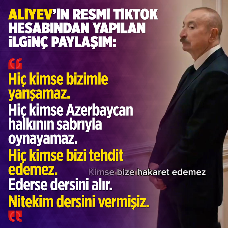 Aliyev’in resmi TikTok hesabından ilginç paylaşım: Hiç kimse bizi tehdit edemez ederse dersini alır nitekim dersini vermişiz