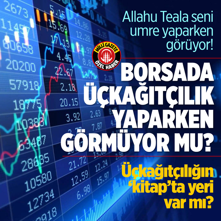 Allah-u Teala seni umre yaparken görüyor! Borsada üçkağıtçılık yaparken görmüyor mu?