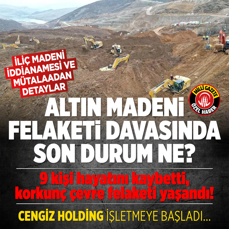 Altın madeni felaketi davasında son durum ne? İliç madeni iddianamesi ve mütalaadan detaylar! 9 kişi hayatını kaybetti, korkunç çevre felaketi yaşandı! Cengiz Holding işletmeye başladı...