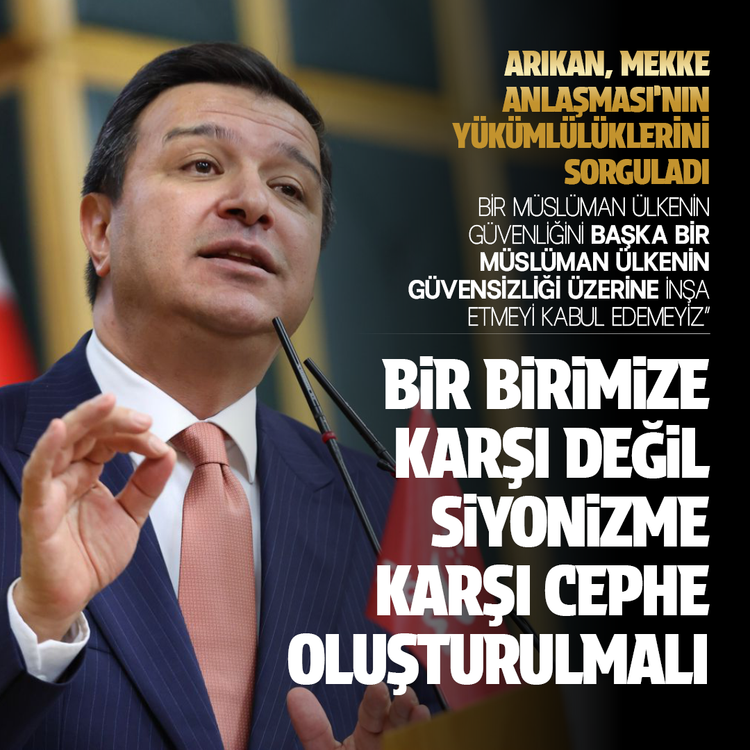 Arıkan, Mekke anlaşması’nın yükümlülüklerini sorguladı! Bir birimize karşı değil  Siyonizme karşı  cephe oluşturulmalı