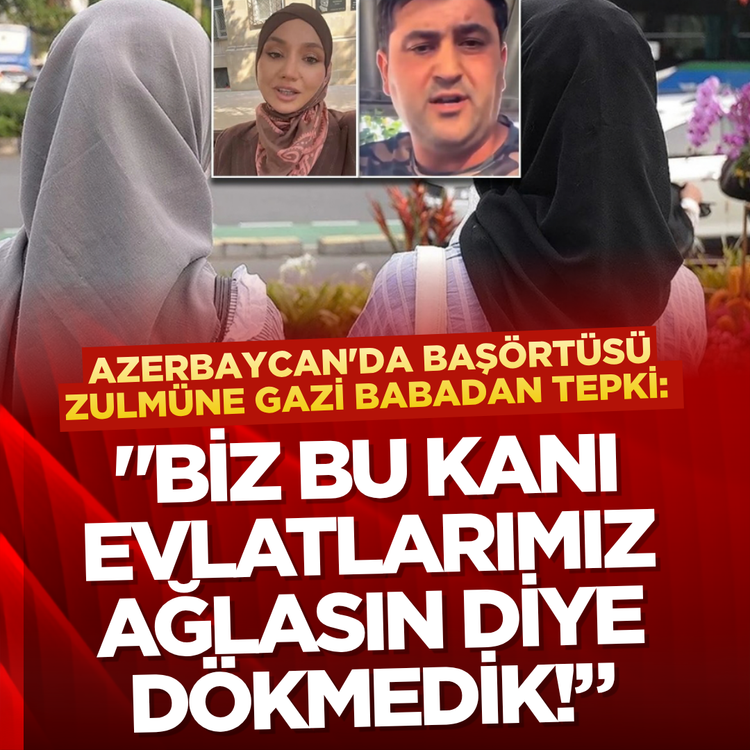 Azerbaycan'da başörtüsü zulmüne Gazi babadan tepki: "Biz bu kanı evlatlarımız ağlasın diye dökmedik!”