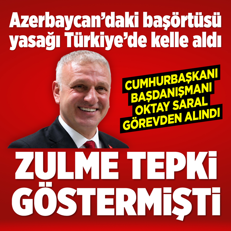Başörtüsü yasağına karşı çıkıp Azerbaycan'ın tepkisini çekmişti! Cumhurbaşkanı Başdanışmanı Oktay Saral görevden alındı