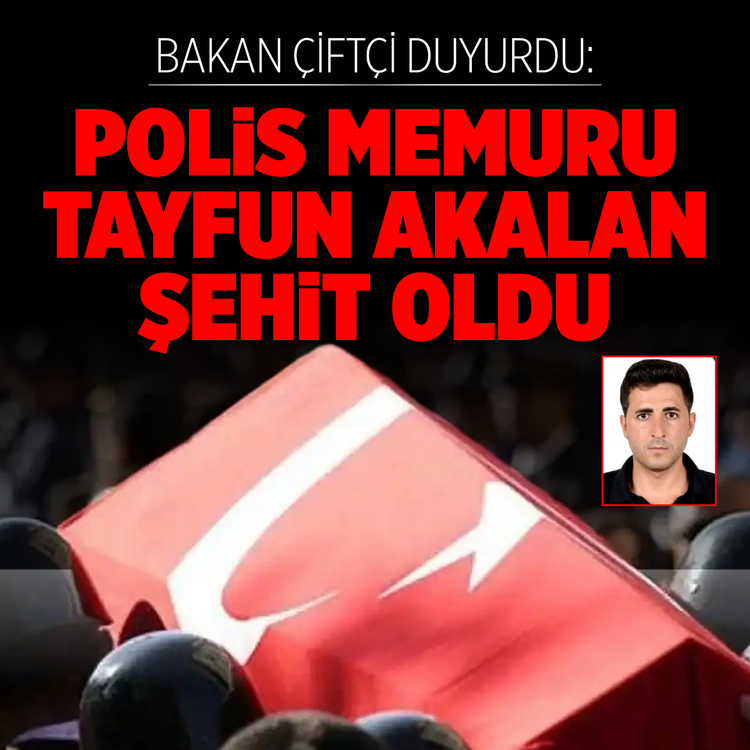 Bakan Çiftçi duyurdu: Polis memuru Tayfun Akalan şehit oldu