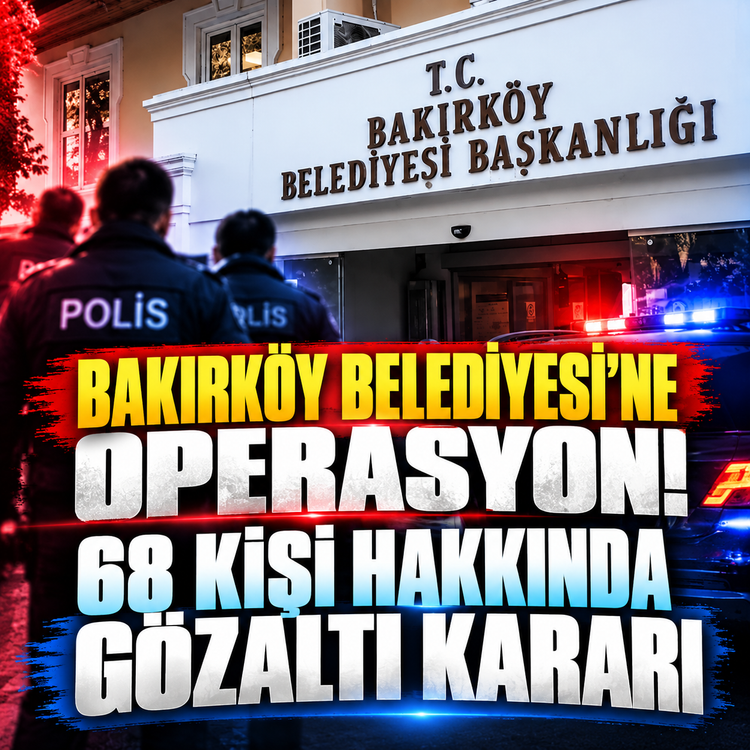 Bakırköy Belediyesi'ne operasyon: 68 kişi hakkında gözaltı kararı