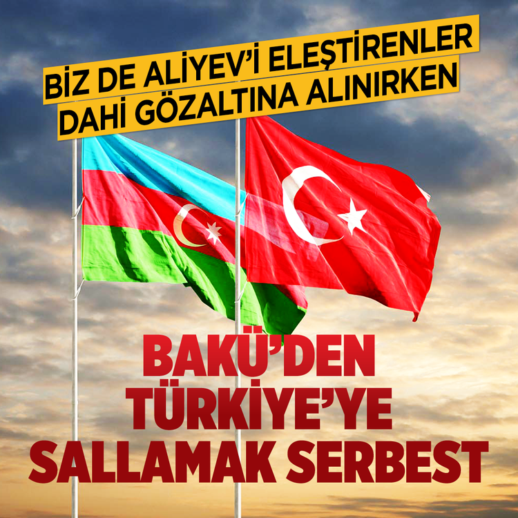 Biz de Aliyev'i eleştirenler dahi gözaltına alınırken Bakü'de Türkiye'yi eleştirmek serbest