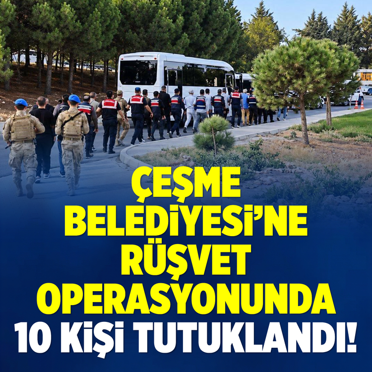 Çeşme Belediyesi'ne rüşvet operasyonunda 10 kişi tutuklandı!