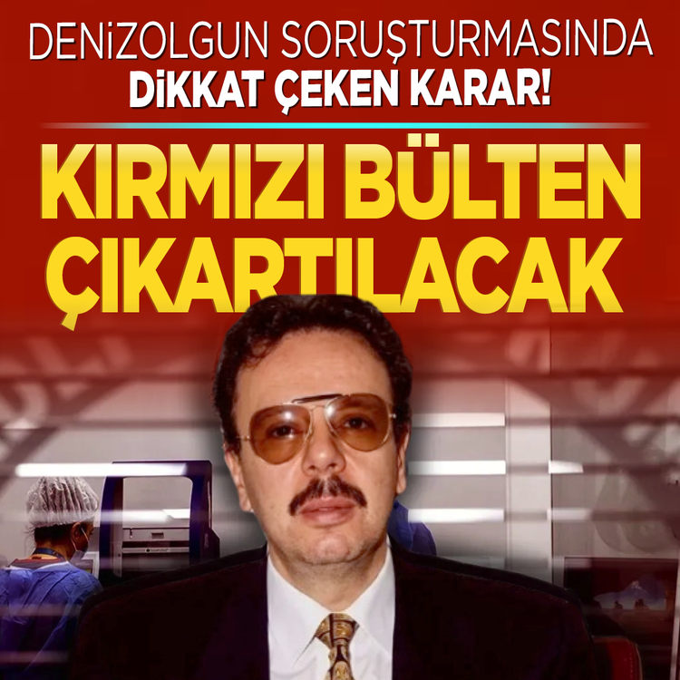 Denizolgun Soruşturmasında dikkat çeken karar! Kırmızı bülten çıkartılacak