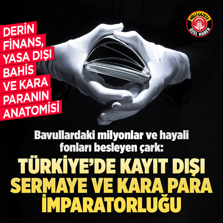 Derin finans, yasa dışı bahis ve kara paranın anatomisi: Türkiye'de kayıt dışı sermaye ve kara para imparatorluğu