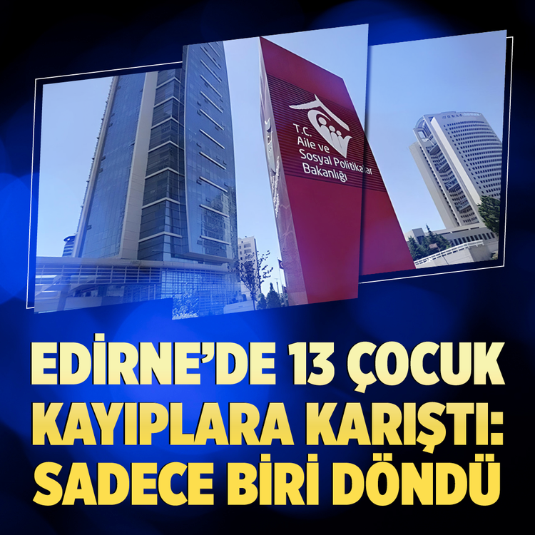 Edirne'de 13 çocuk kayıplara karıştı: Sadece biri döndü