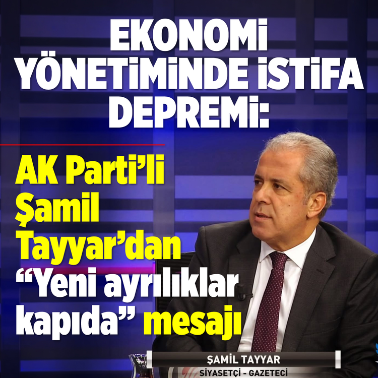 Ekonomi yönetiminde istifa depremi: AK Parti'li Şamil Tayyar'dan "Yeni ayrılıklar kapıda" mesajı